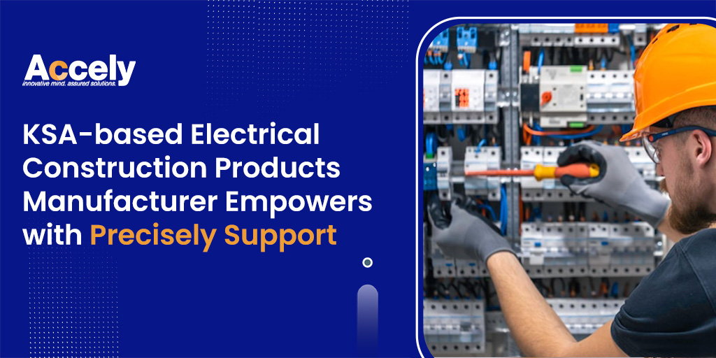 KSA-based Electrical Construction Products Manufacturer Empowers with Precisely Support